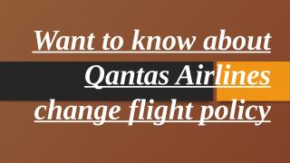 Want to know about Qantas Airlines change flight.pptx